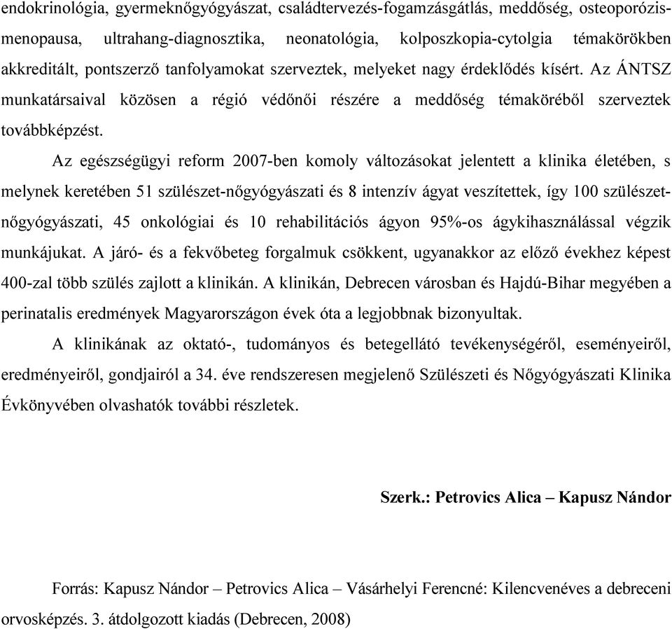 Az egészségügyi reform 2007-ben komoly változásokat jelentett a klinika életében, s melynek keretében 51 szülészet-nőgyógyászati és 8 intenzív ágyat veszítettek, így 100 szülészetnőgyógyászati, 45