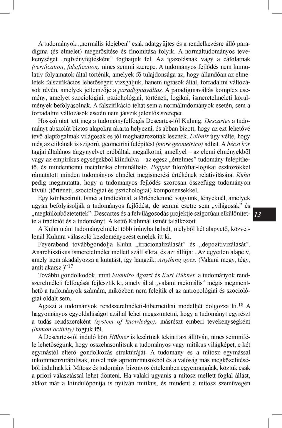 A tudományos fejlődés nem kumulatív folyamatok által történik, amelyek fő tulajdonsága az, hogy állandóan az elméletek falszifikációs lehetőségeit vizsgáljuk, hanem ugrások által, forradalmi