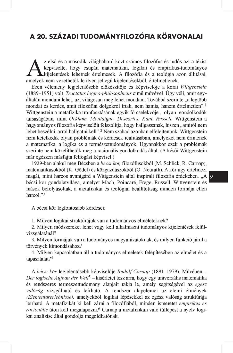 Ezen vélemény legjelentősebb előkészítője és képviselője a korai Wittgenstein (1889 1951) volt, Tractatus logico-philosophicus című művével.