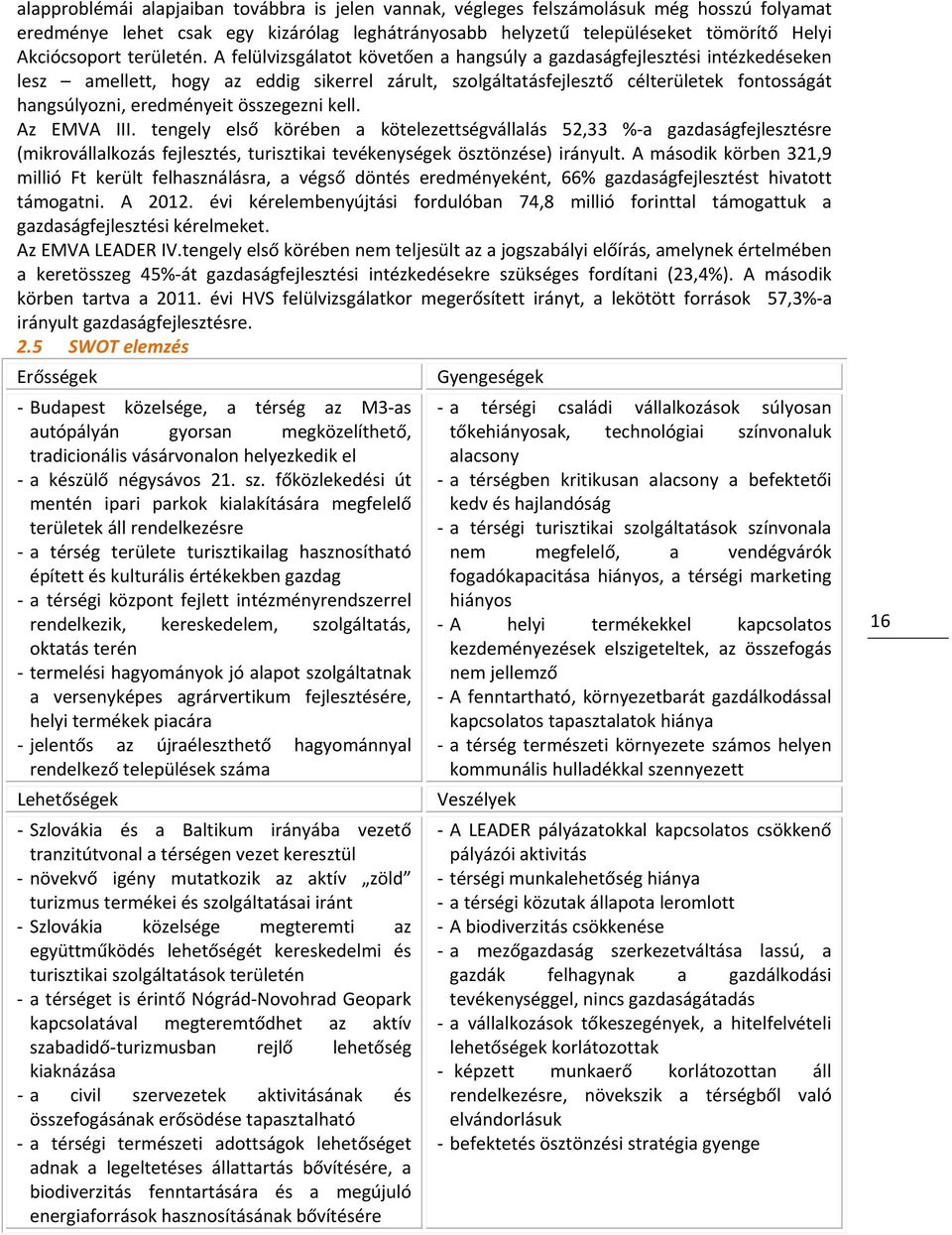 A felülvizsgálatot követően a hangsúly a gazdaságfejlesztési intézkedéseken lesz amellett, hogy az eddig sikerrel zárult, szolgáltatásfejlesztő célterületek fontosságát hangsúlyozni, eredményeit