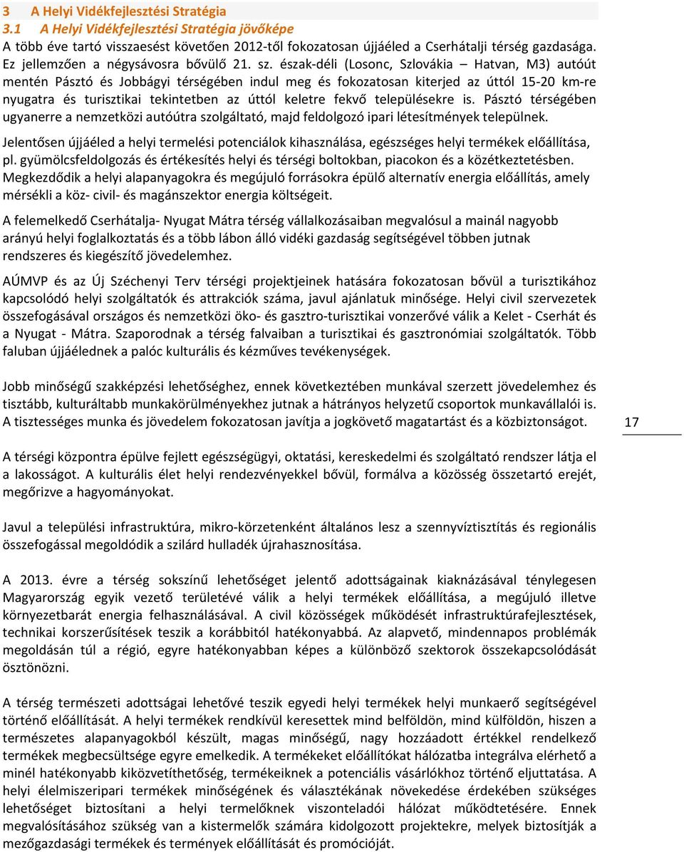 észak déli (Losonc, Szlovákia Hatvan, M3) autóút mentén Pásztó és Jobbágyi térségében indul meg és fokozatosan kiterjed az úttól 15 20 km re nyugatra és turisztikai tekintetben az úttól keletre fekvő