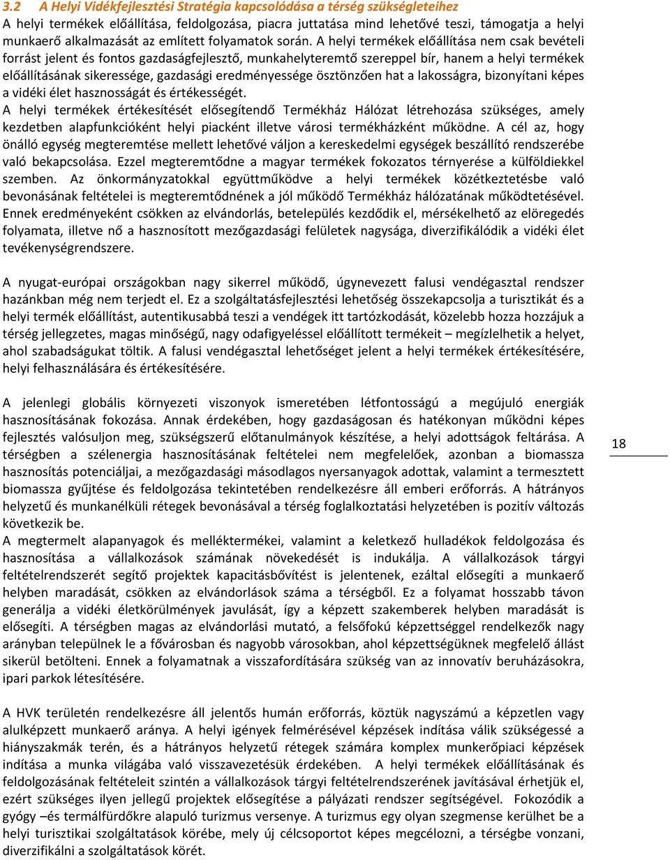 A helyi termékek előállítása nem csak bevételi forrást jelent és fontos gazdaságfejlesztő, munkahelyteremtő szereppel bír, hanem a helyi termékek előállításának sikeressége, gazdasági eredményessége