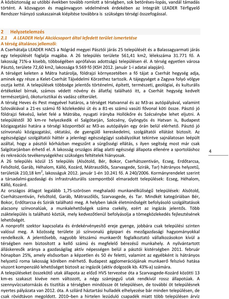 1 A LEADER Helyi Akciócsoport által lefedett terület ismertetése A térség általános jellemzői: A Cserhátalja LEADER HACS a Nógrád megyei Pásztói járás 25 települését és a Balassagyarmati járás egy