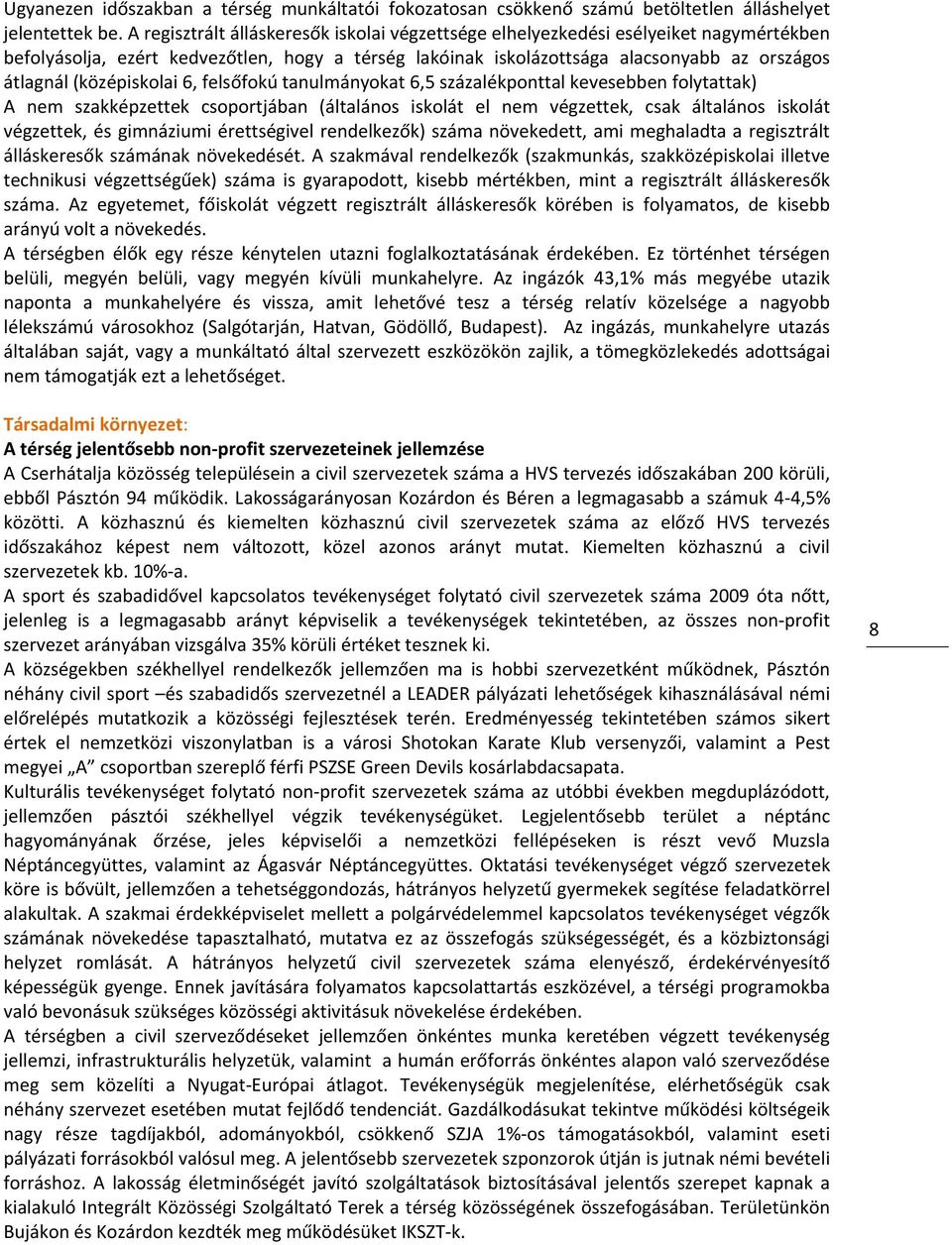 (középiskolai 6, felsőfokú tanulmányokat 6,5 százalékponttal kevesebben folytattak) A nem szakképzettek csoportjában (általános iskolát el nem végzettek, csak általános iskolát végzettek, és