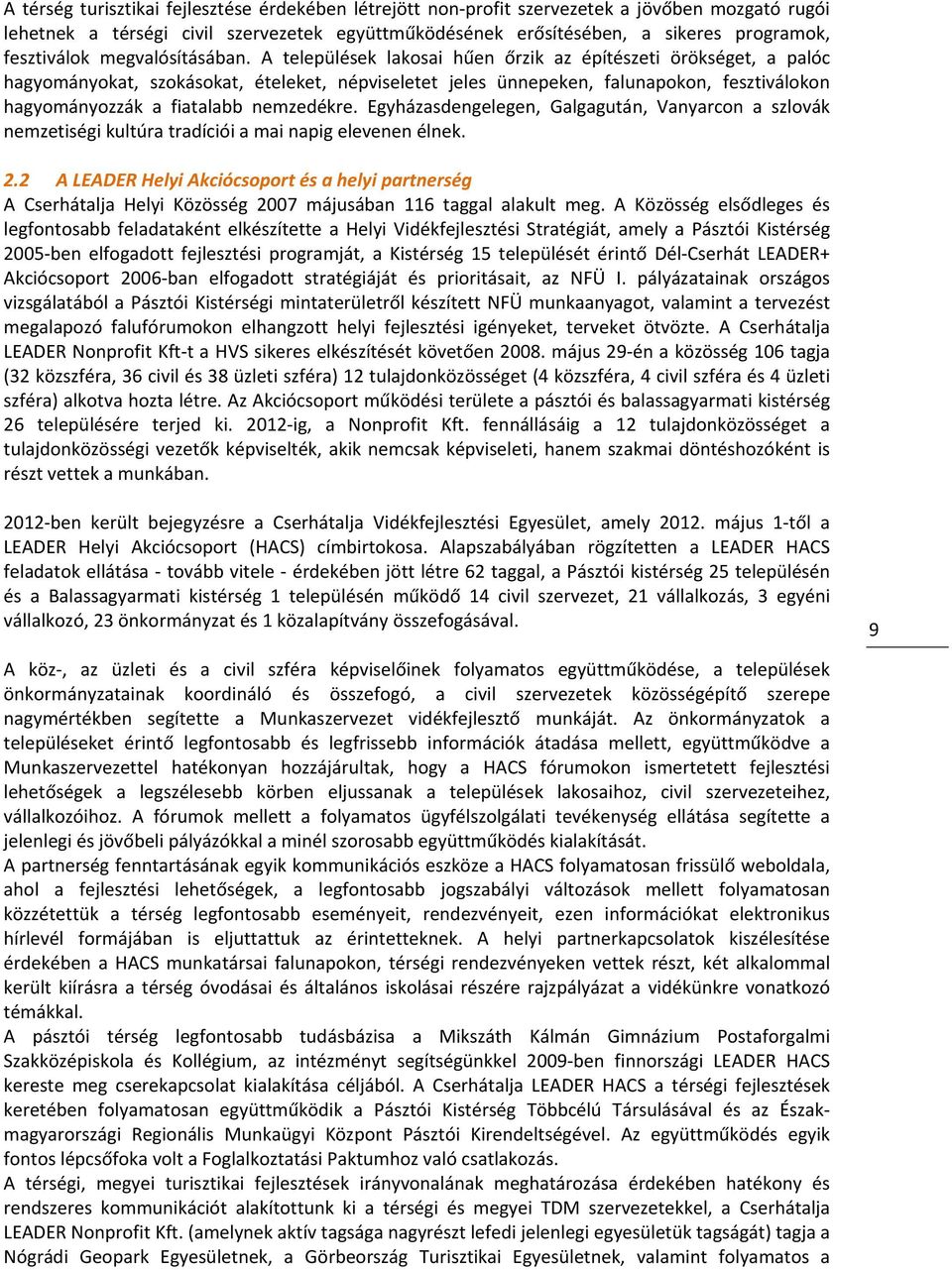 A települések lakosai hűen őrzik az építészeti örökséget, a palóc hagyományokat, szokásokat, ételeket, népviseletet jeles ünnepeken, falunapokon, fesztiválokon hagyományozzák a fiatalabb nemzedékre.