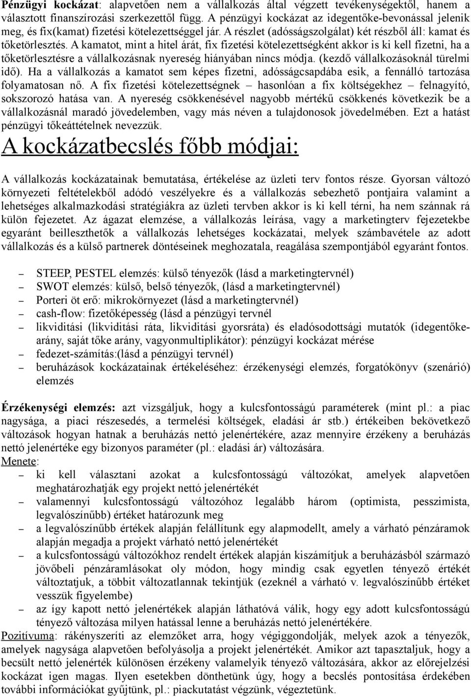 A kamatot, mint a hitel árát, fix fizetési kötelezettségként akkor is ki kell fizetni, ha a tőketörlesztésre a vállalkozásnak nyereség hiányában nincs módja. (kezdő vállalkozásoknál türelmi idő).