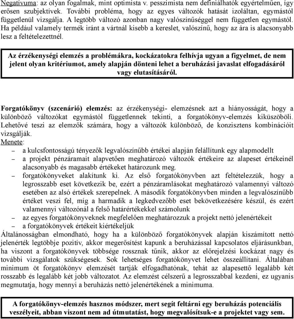 Ha például valamely termék iránt a vártnál kisebb a kereslet, valószínű, hogy az ára is alacsonyabb lesz a feltételezettnél.