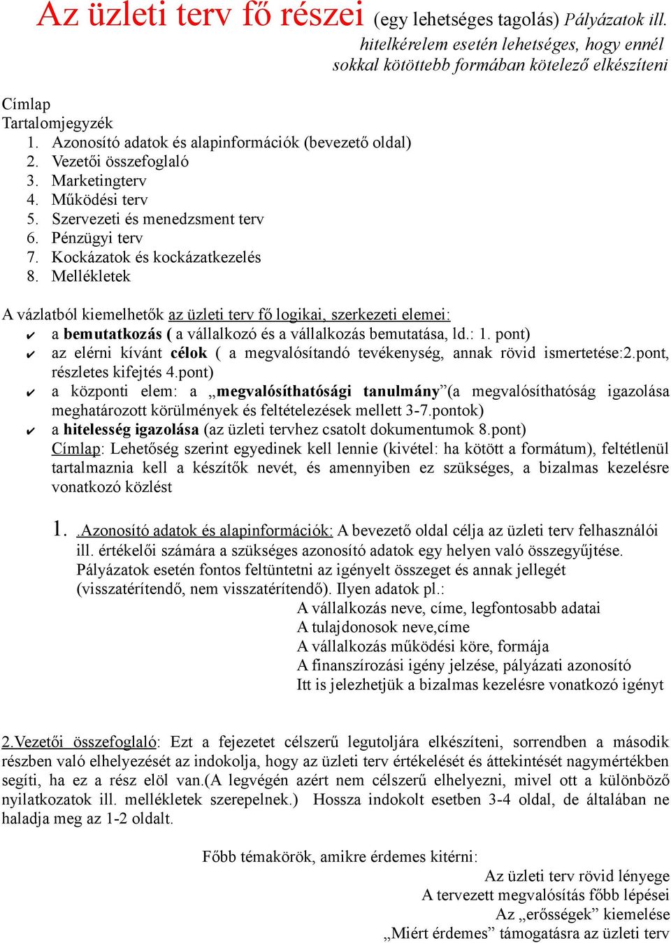 Mellékletek A vázlatból kiemelhetők az üzleti terv fő logikai, szerkezeti elemei: a bemutatkozás ( a vállalkozó és a vállalkozás bemutatása, ld.: 1.