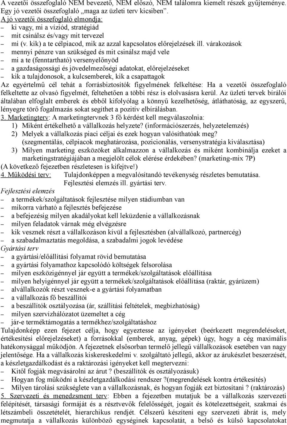 várakozások mennyi pénzre van szükséged és mit csinálsz majd vele mi a te (fenntartható) versenyelőnyöd a gazdaságossági és jövedelmezőségi adatokat, előrejelzéseket kik a tulajdonosok, a