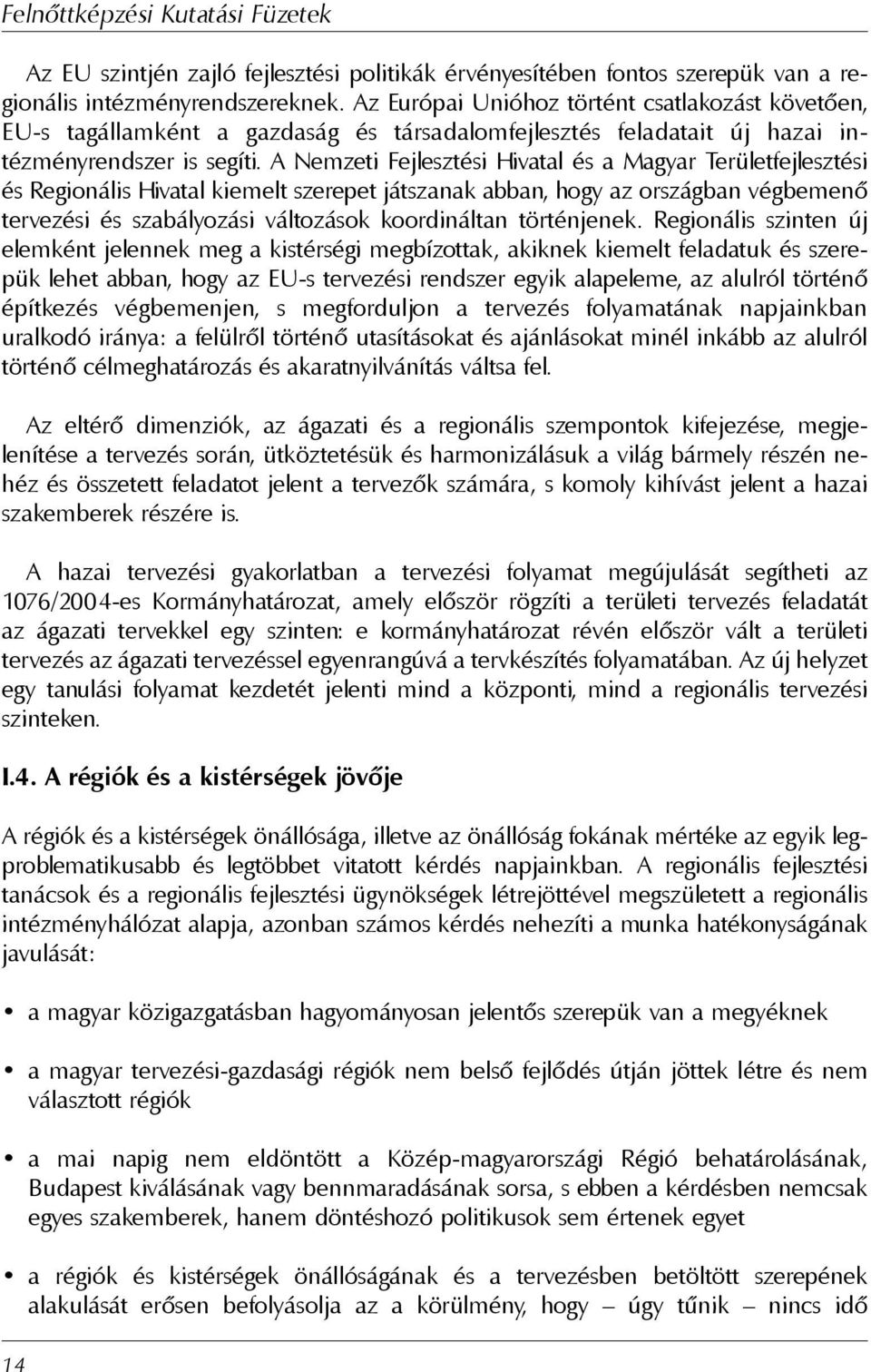 A Nemzeti Fejlesztési Hivatal és a Magyar Területfejlesztési és Regionális Hivatal kiemelt szerepet játszanak abban, hogy az országban végbemenõ tervezési és szabályozási változások koordináltan