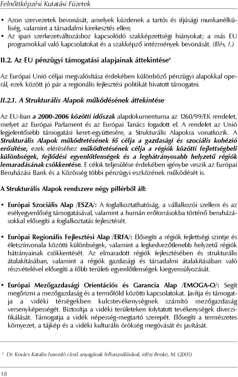 Az EU pénzügyi támogatási alapjainak áttekintése 6 Az Európai Unió céljai megvalósítása érdekében különbözõ pénzügyi alapokkal operál, ezek között jó pár a regionális fejlesztési politikát hivatott