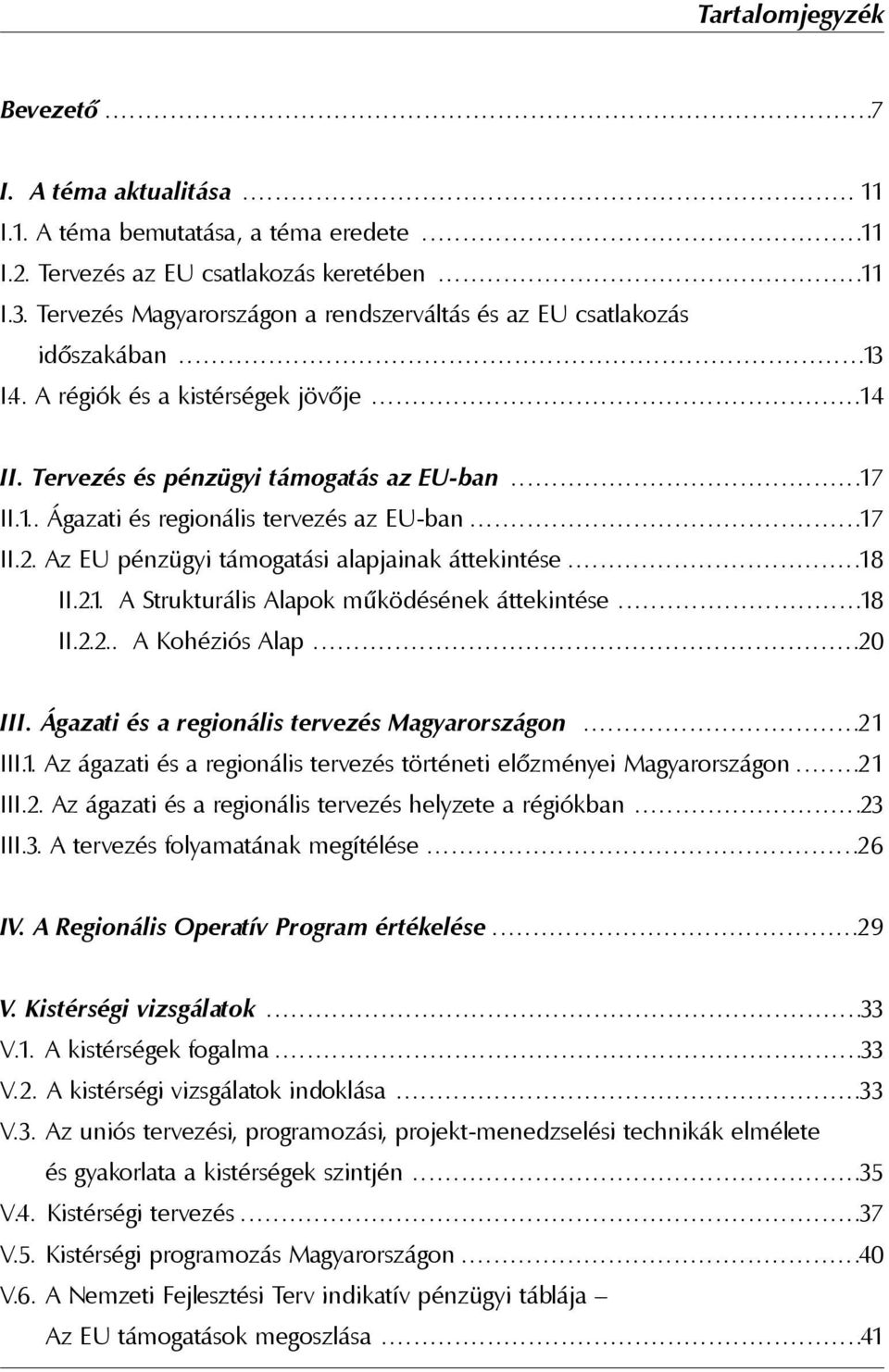 Tervezés és pénzügyi támogatás az EU-ban...17 II.1.. Ágazati és regionális tervezés az EU-ban...17 II.2. Az EU pénzügyi támogatási alapjainak áttekintése...18 II.2.1. A Strukturális Alapok mûködésének áttekintése.