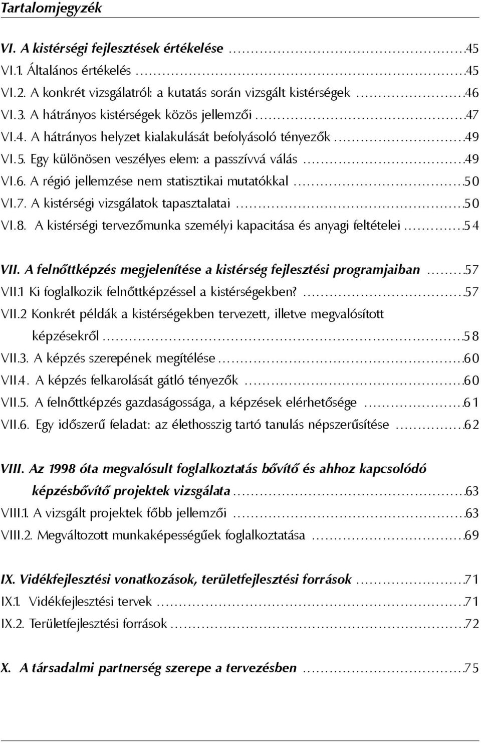 A régió jellemzése nem statisztikai mutatókkal...50 VI.7. A kistérségi vizsgálatok tapasztalatai...50 VI.8. A kistérségi tervezõmunka személyi kapacitása és anyagi feltételei...54 VII.