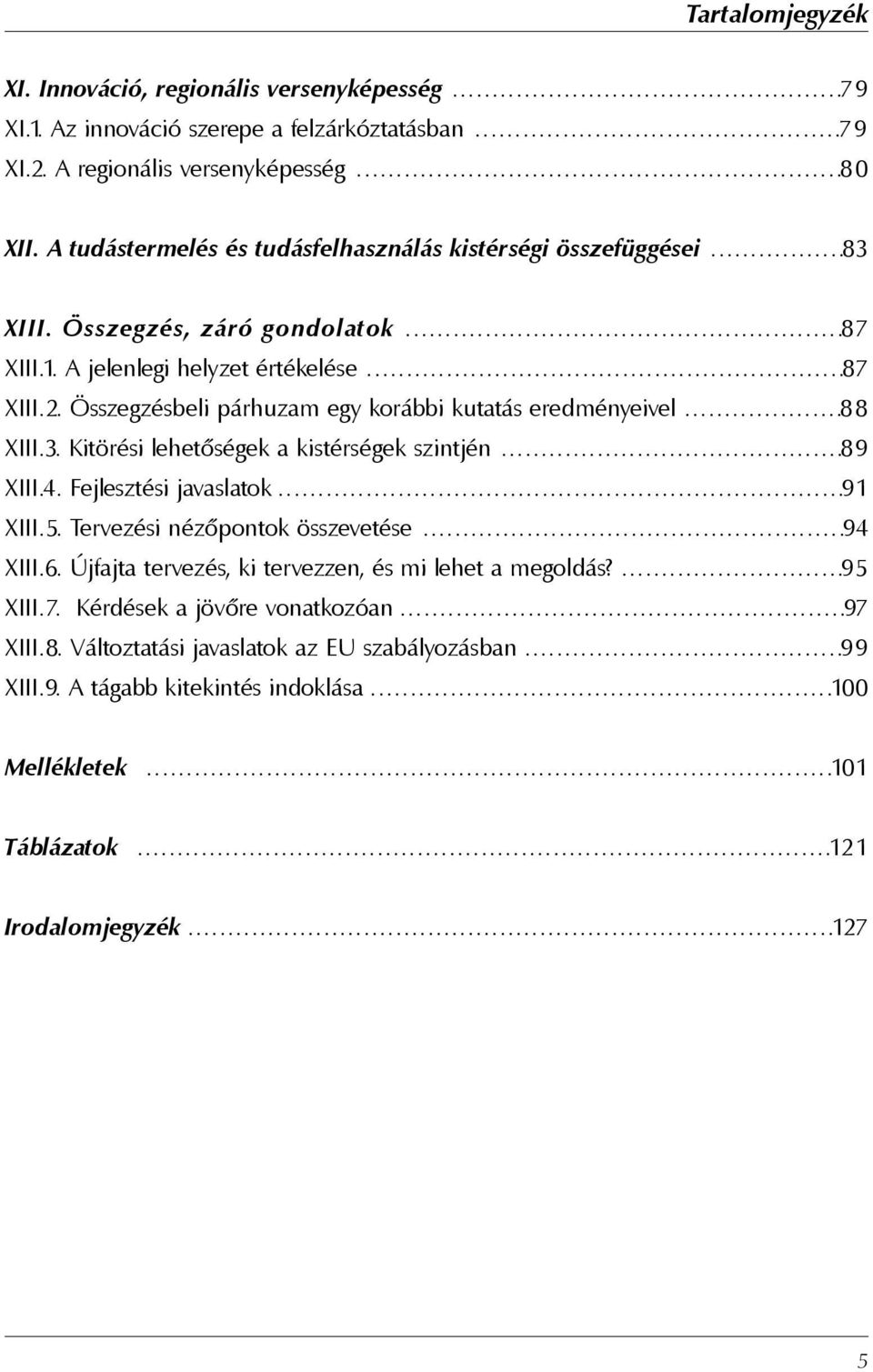 Összegzésbeli párhuzam egy korábbi kutatás eredményeivel...88 XIII.3. Kitörési lehetõségek a kistérségek szintjén...89 XIII.4. Fejlesztési javaslatok...91 XIII.5. Tervezési nézõpontok összevetése.