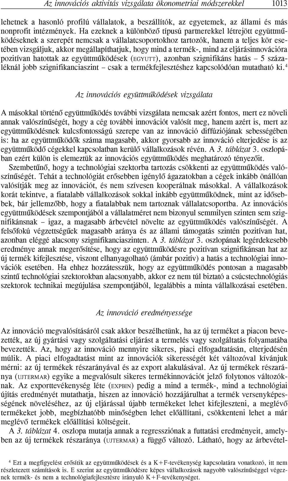 termék-, mind az eljárásinnovációra pozitívan hatottak az együttmûködések (EGYUTT), azonban szignifikáns hatás 5 százaléknál jobb szignifikanciaszint csak a termékfejlesztéshez kapcsolódóan mutatható