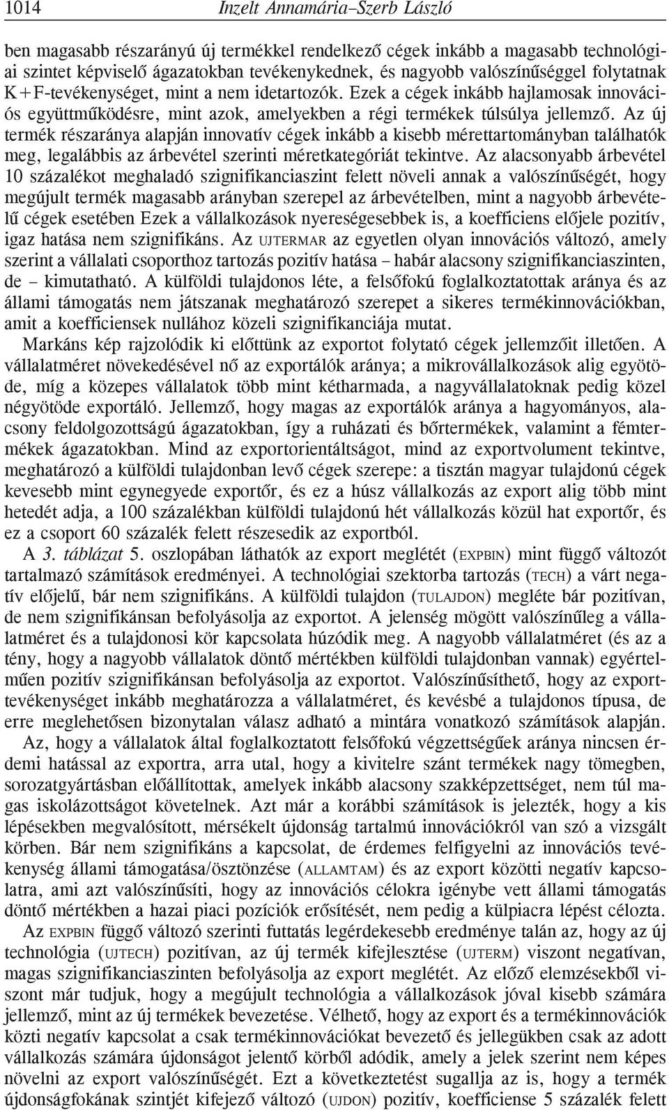 Az új termék részaránya alapján innovatív cégek inkább a kisebb mérettartományban találhatók meg, legalábbis az árbevétel szerinti méretkategóriát tekintve.