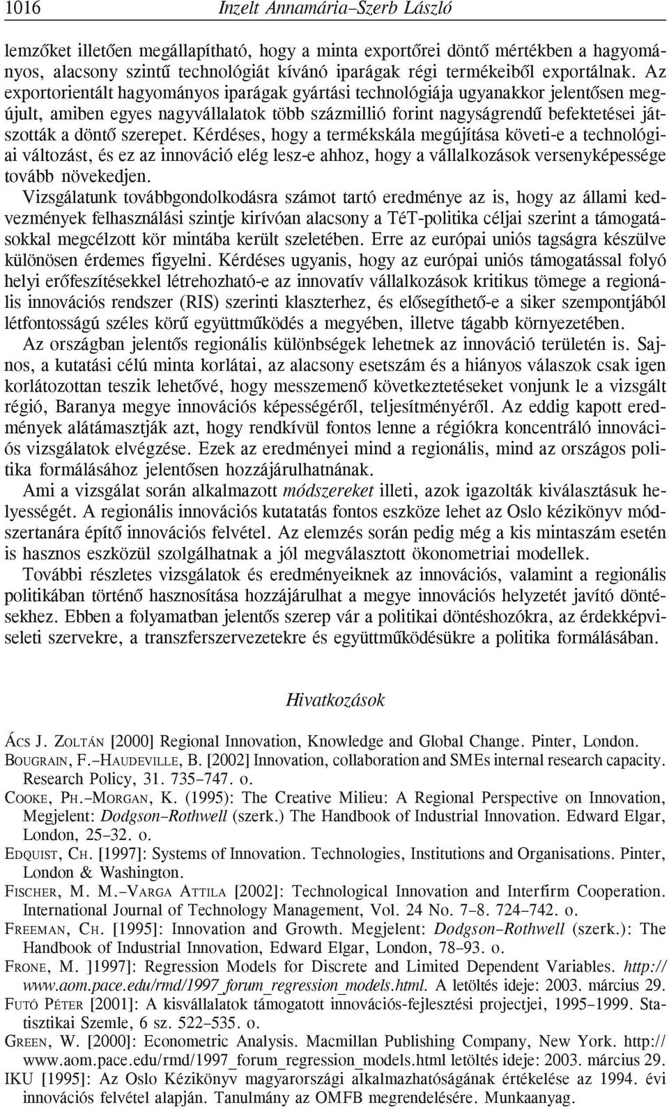 Kérdéses, hogy a termékskála megújítása követi-e a technológiai változást, és ez az innováció elég lesz-e ahhoz, hogy a vállalkozások versenyképessége tovább növekedjen.