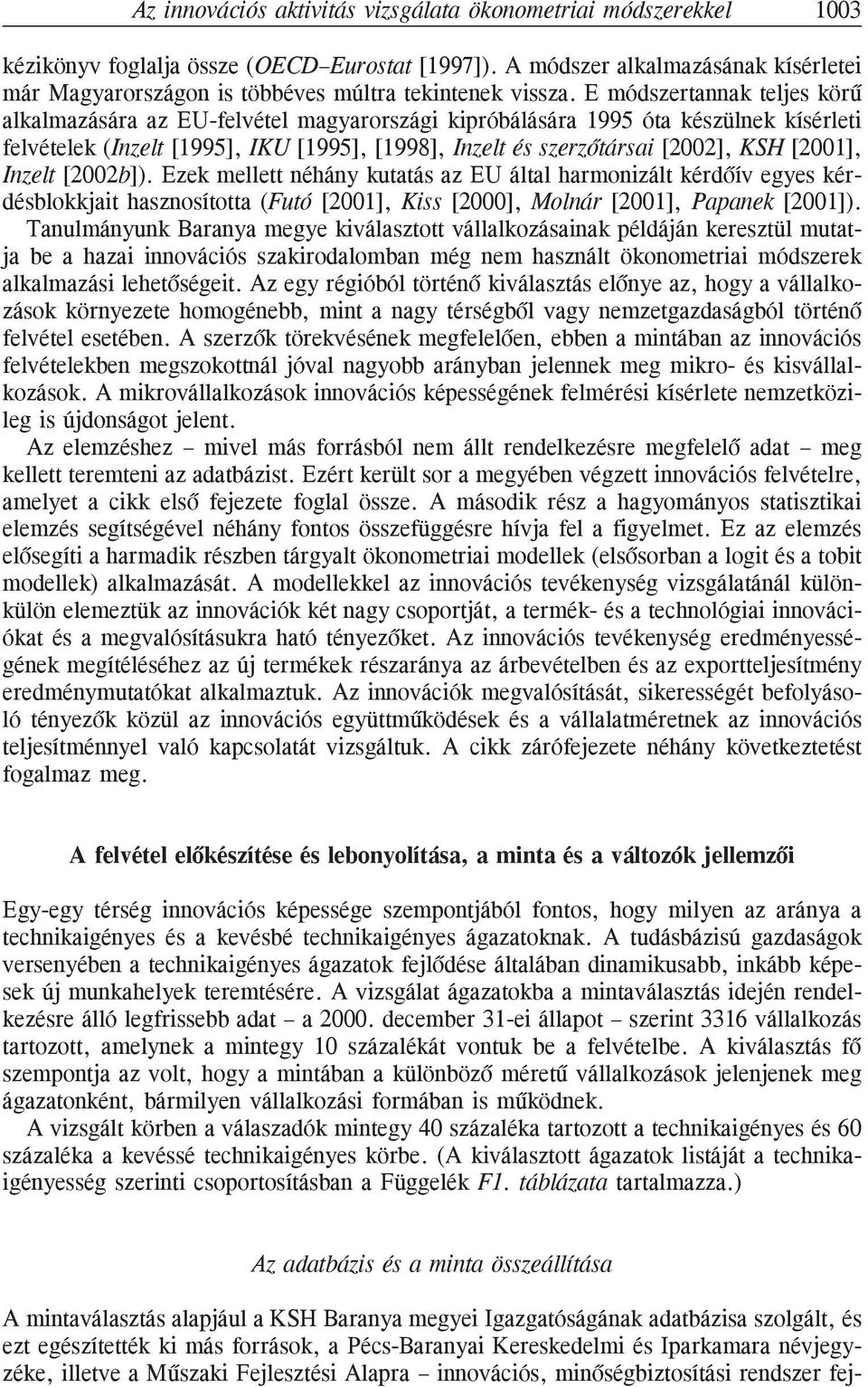 E módszertannak teljes körû alkalmazására az EU-felvétel magyarországi kipróbálására 1995 óta készülnek kísérleti felvételek (Inzelt [1995], IKU [1995], [1998], Inzelt és szerzõtársai [2002], KSH