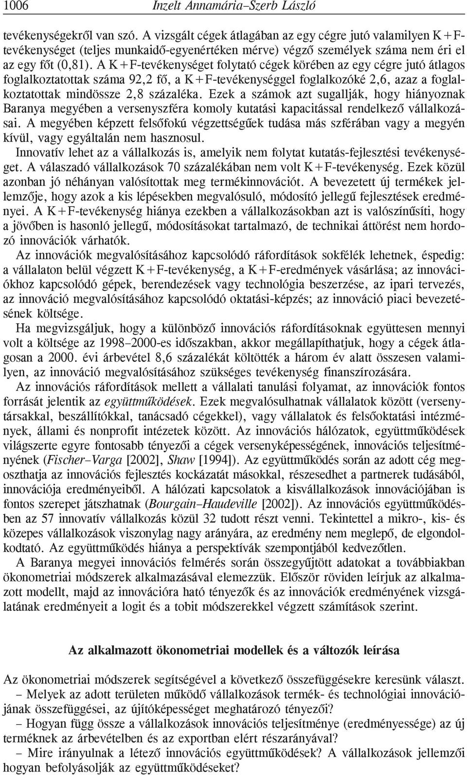 A K+F-tevékenységet folytató cégek körében az egy cégre jutó átlagos foglalkoztatottak száma 92,2 fõ, a K+F-tevékenységgel foglalkozóké 2,6, azaz a foglalkoztatottak mindössze 2,8 százaléka.