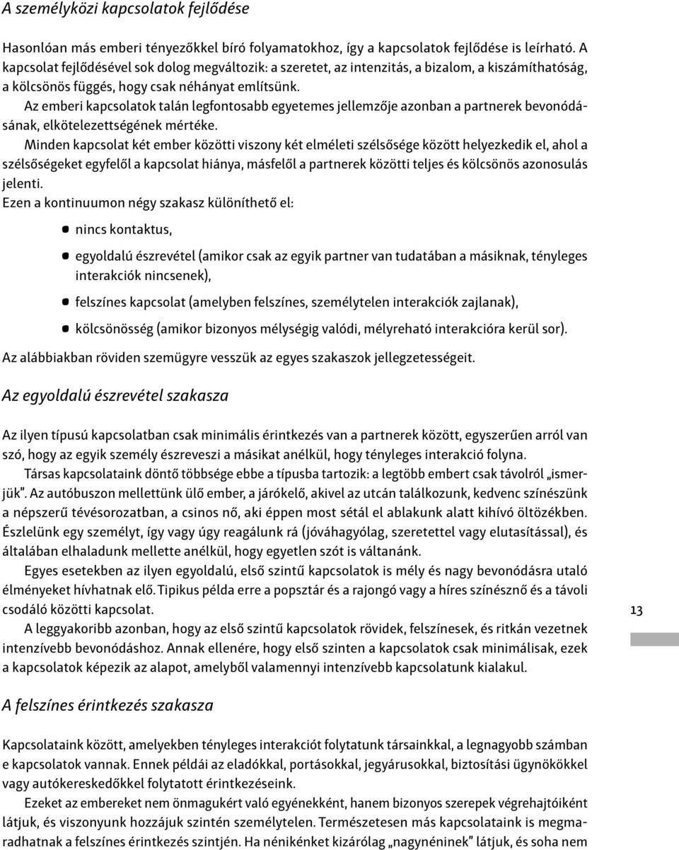 Az emberi kapcsolatok talán legfontosabb egyetemes jellemzője azonban a partnerek bevonódásának, elkötelezettségének mértéke.