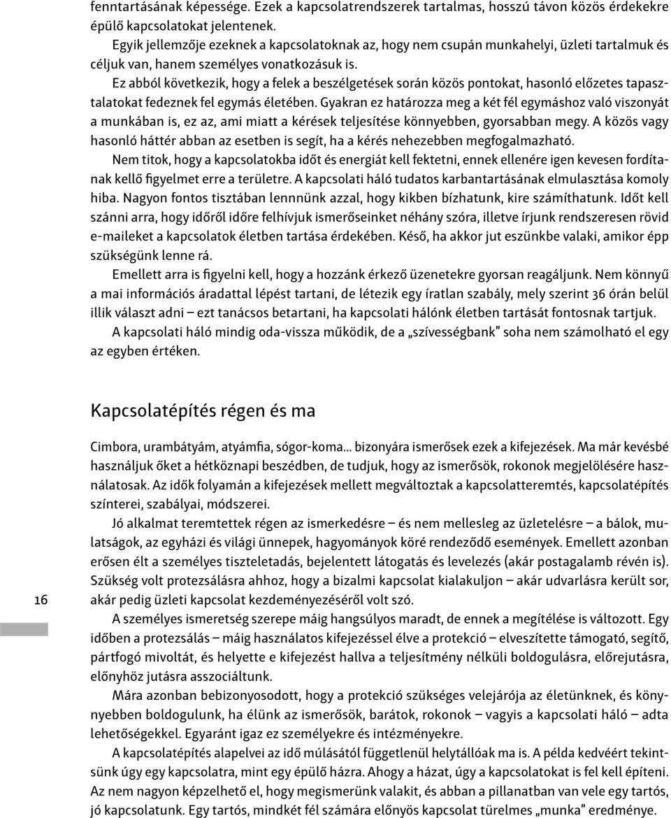 Ez abból következik, hogy a felek a beszélgetések során közös pontokat, hasonló előzetes tapasztalatokat fedeznek fel egymás életében.