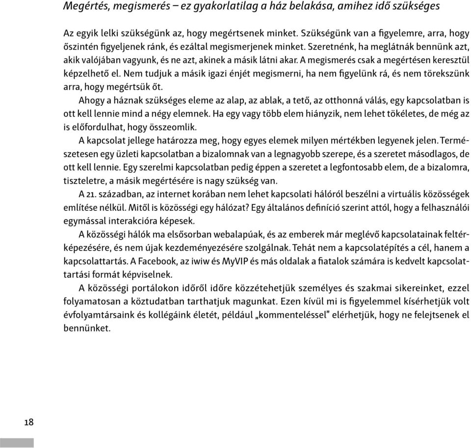 A megismerés csak a megértésen keresztül képzelhető el. Nem tudjuk a másik igazi énjét megismerni, ha nem figyelünk rá, és nem törekszünk arra, hogy megértsük őt.