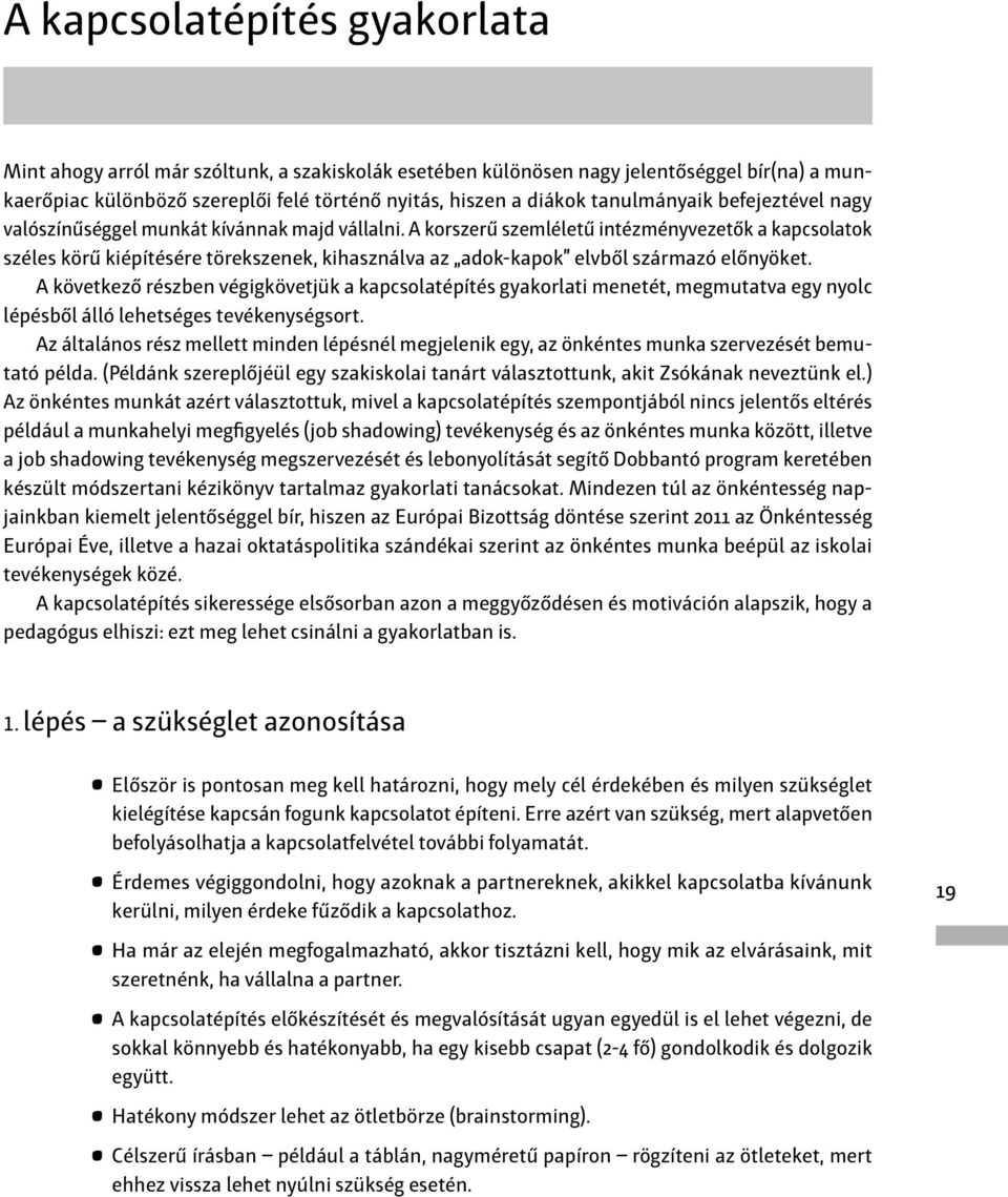 A korszerű szemléletű intézményvezetők a kapcsolatok széles körű kiépítésére törekszenek, kihasználva az adok-kapok elvből származó előnyöket.