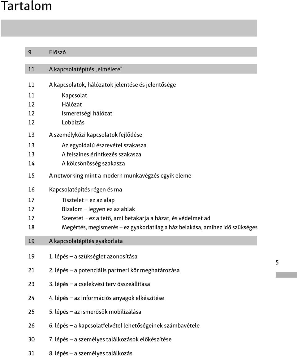 az alap 17 Bizalom legyen ez az ablak 17 Szeretet ez a tető, ami betakarja a házat, és védelmet ad 18 Megértés, megismerés ez gyakorlatilag a ház belakása, amihez idő szükséges 19 A kapcsolatépítés