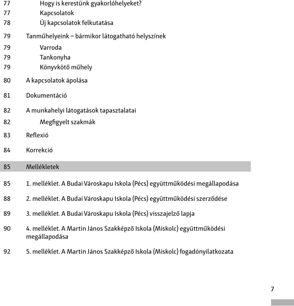 Dokumentáció 82 A munkahelyi látogatások tapasztalatai 82 Megfigyelt szakmák 83 Reflexió 84 Korrekció 85 Mellékletek 85 1. melléklet.