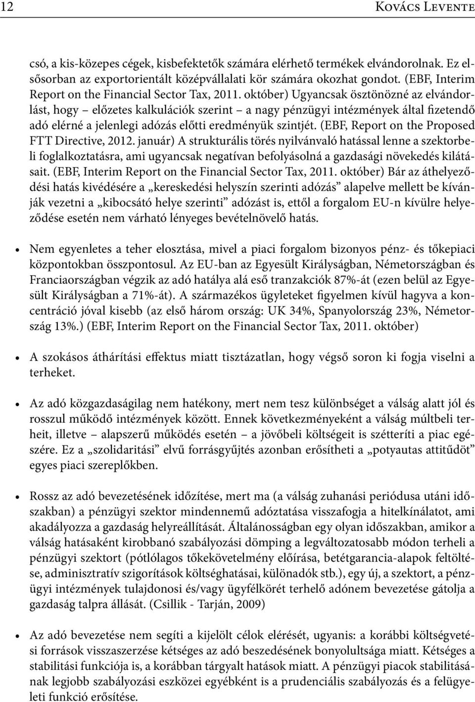 október) Ugyancsak ösztönözné az elvándorlást, hogy előzetes kalkulációk szerint a nagy pénzügyi intézmények által fizetendő adó elérné a jelenlegi adózás előtti eredményük szintjét.