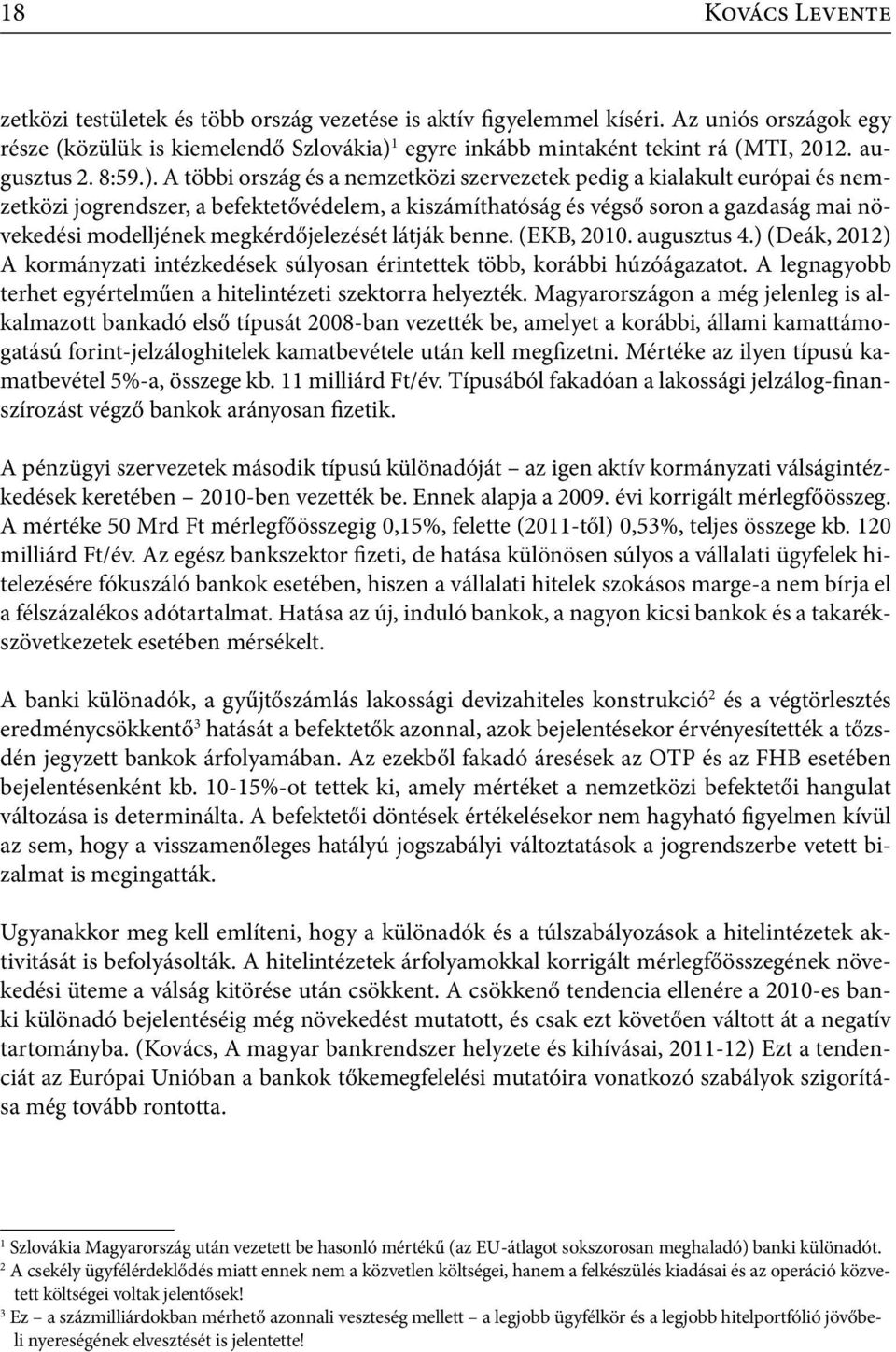 A többi ország és a nemzetközi szervezetek pedig a kialakult európai és nemzetközi jogrendszer, a befektetővédelem, a kiszámíthatóság és végső soron a gazdaság mai növekedési modelljének