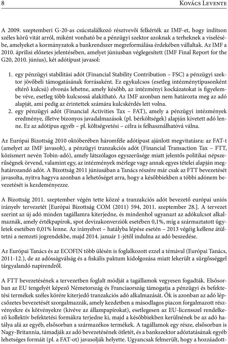 kormányzatok a bankrendszer megreformálása érdekében vállaltak. Az IMF a 2010. áprilisi előzetes jelentésében, amelyet júniusban véglegesített (IMF Final Report for the G20, 2010.