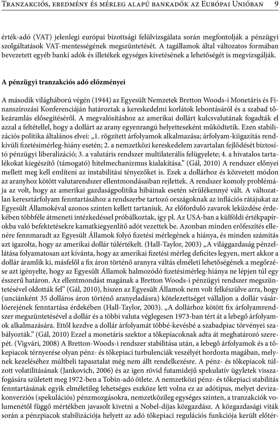 A pénzügyi tranzakciós adó előzményei A második világháború végén (1944) az Egyesült Nemzetek Bretton Woods-i Monetáris és Finanszírozási Konferenciáján határoztak a kereskedelmi korlátok