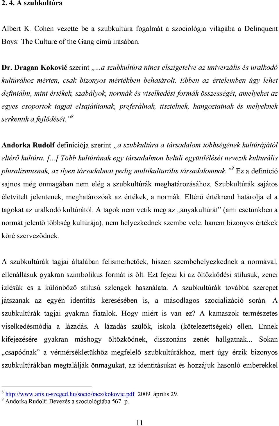 Ebben az értelemben úgy lehet definiálni, mint értékek, szabályok, normák és viselkedési formák összességét, amelyeket az egyes csoportok tagjai elsajátítanak, preferálnak, tisztelnek, hangoztatnak