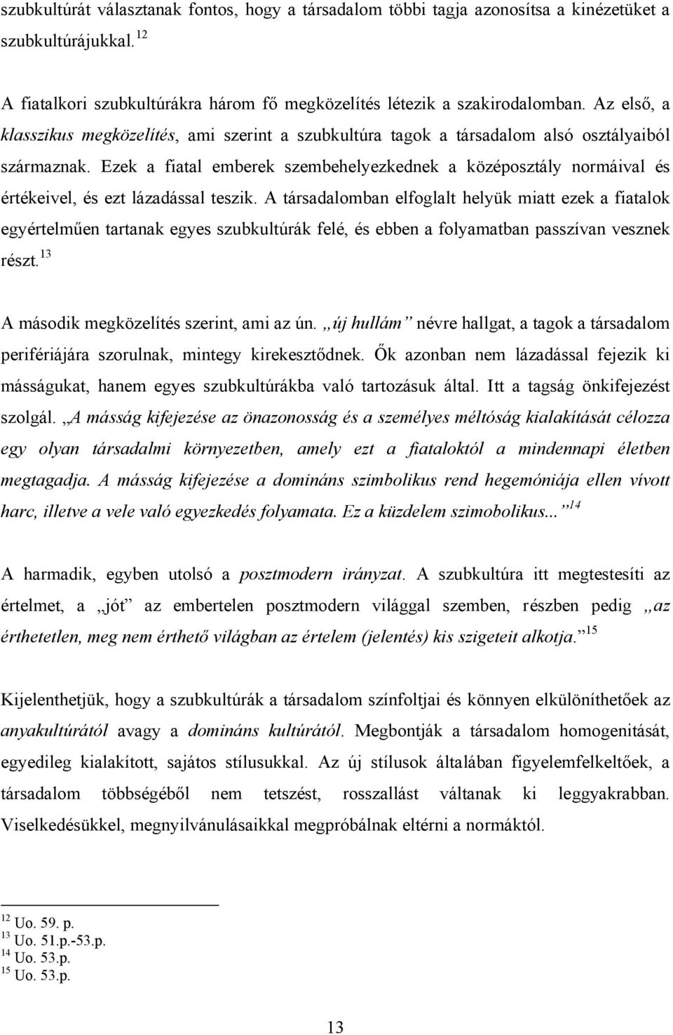 Ezek a fiatal emberek szembehelyezkednek a középosztály normáival és értékeivel, és ezt lázadással teszik.