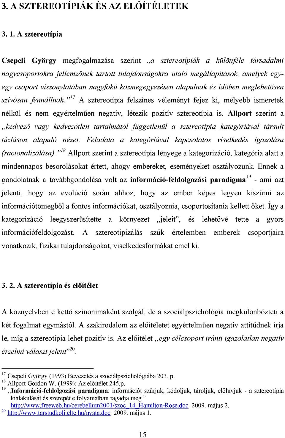 viszonylatában nagyfokú közmegegyezésen alapulnak és időben meglehetősen szívósan fennállnak.