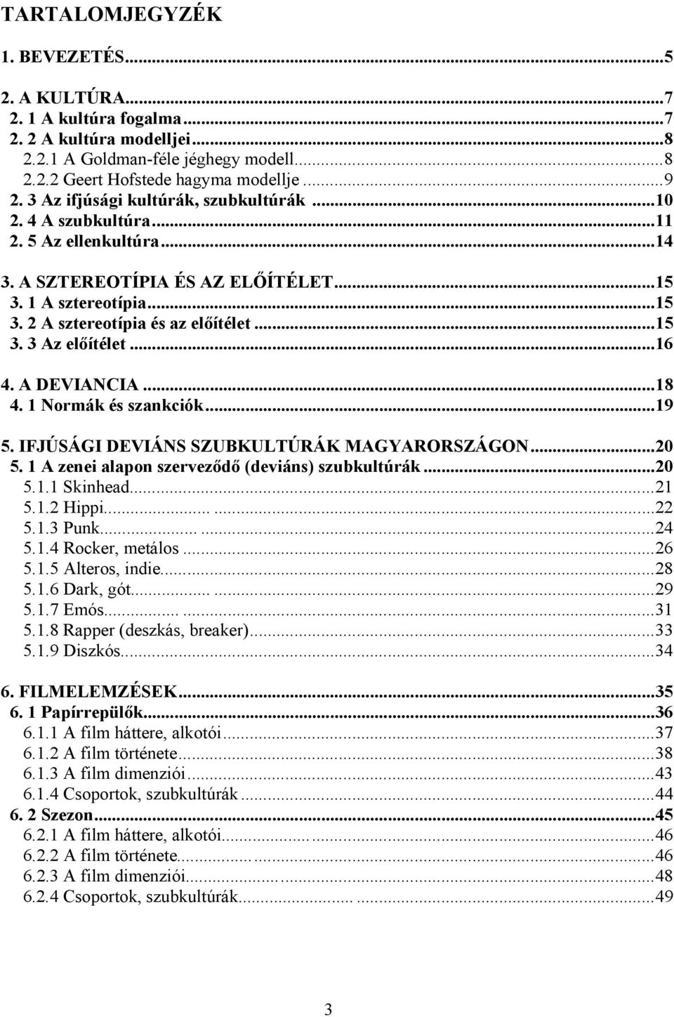 ..16 4. A DEVIANCIA...18 4. 1 Normák és szankciók...19 5. IFJÚSÁGI DEVIÁNS SZUBKULTÚRÁK MAGYARORSZÁGON...20 5. 1 A zenei alapon szerveződő (deviáns) szubkultúrák...20 5.1.1 Skinhead...21 5.1.2 Hippi.