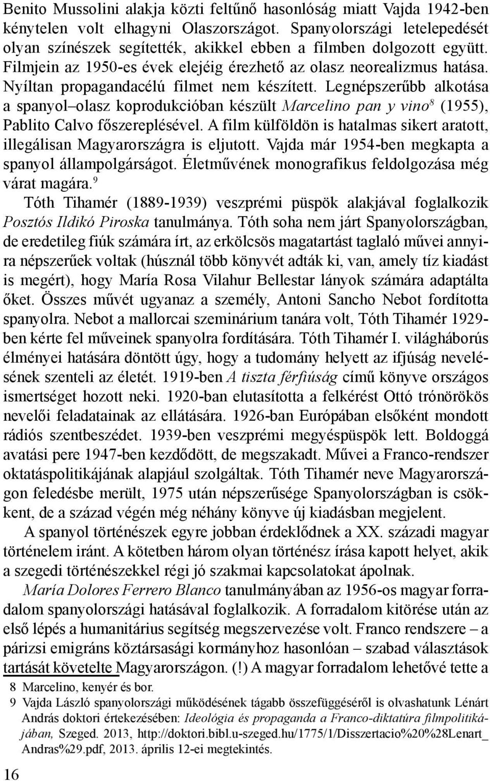 Nyíltan propagandacélú filmet nem készített. Legnépszerűbb alkotása a spanyol olasz koprodukcióban készült Marcelino pan y vino (1955), Pablito Calvo főszereplésével.