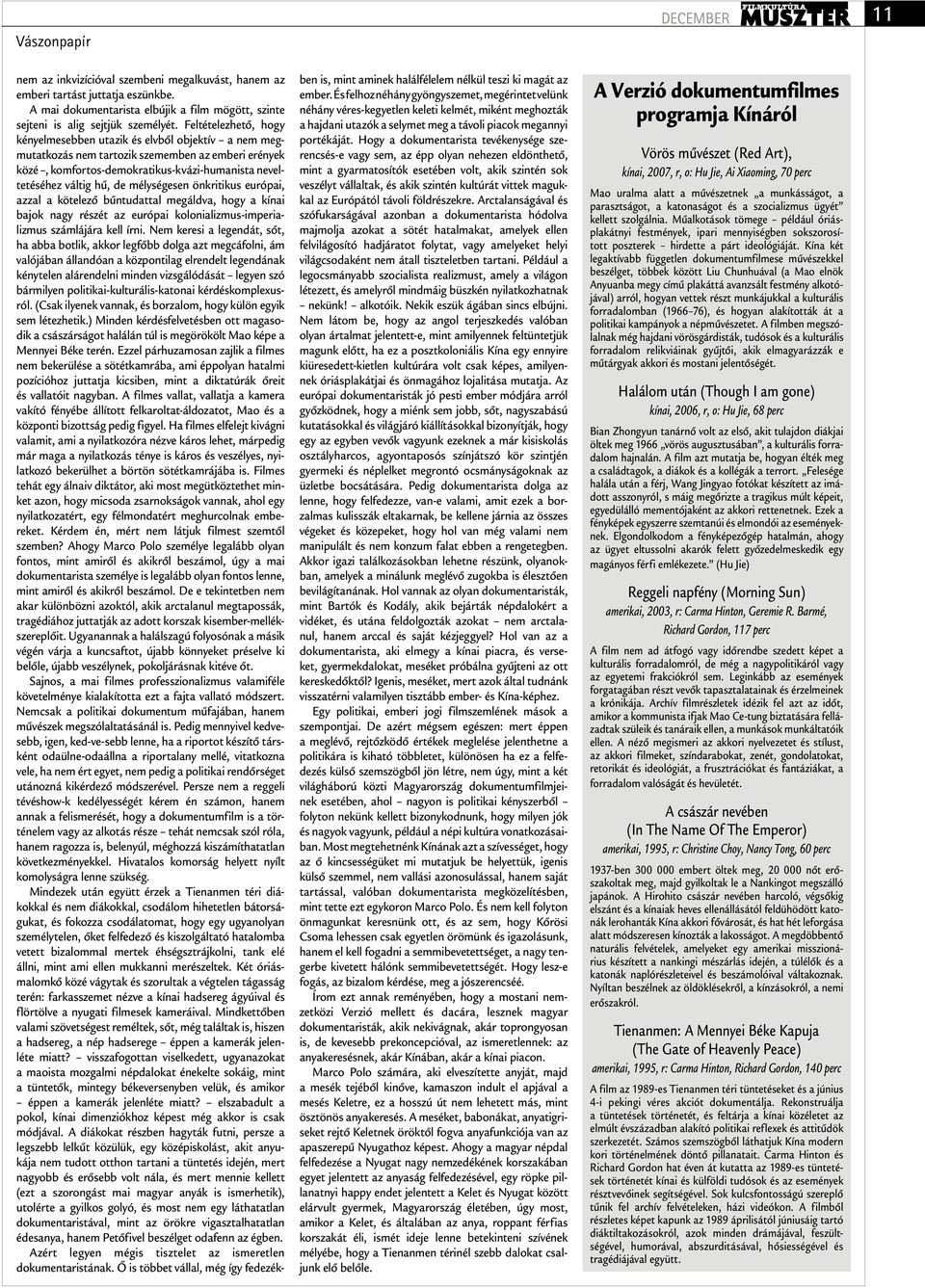 mélységesen önkritikus európai, azzal a kötelező bűntudattal megáldva, hogy a kínai bajok nagy részét az európai kolonializmus-imperializmus számlájára kell írni.