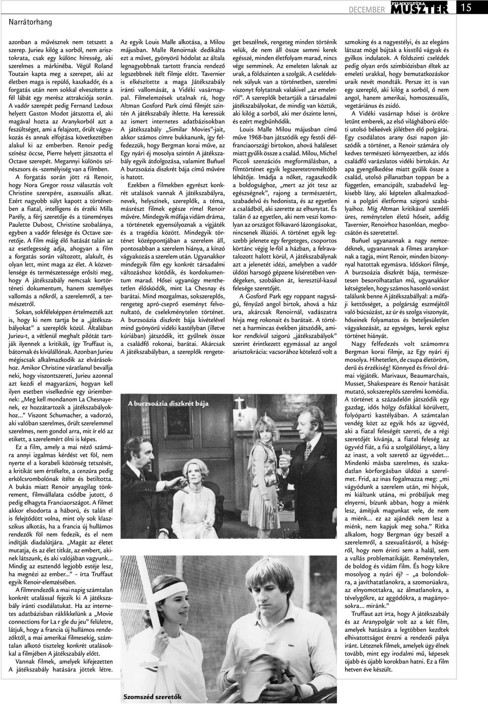 A vadőr szerepét pedig Fernand Ledoux helyett Gaston Modot játszotta el, aki magával hozta az Aranykorból azt a feszültséget, ami a felajzott, őrült vágyakozás és annak elfojtása következtében alakul