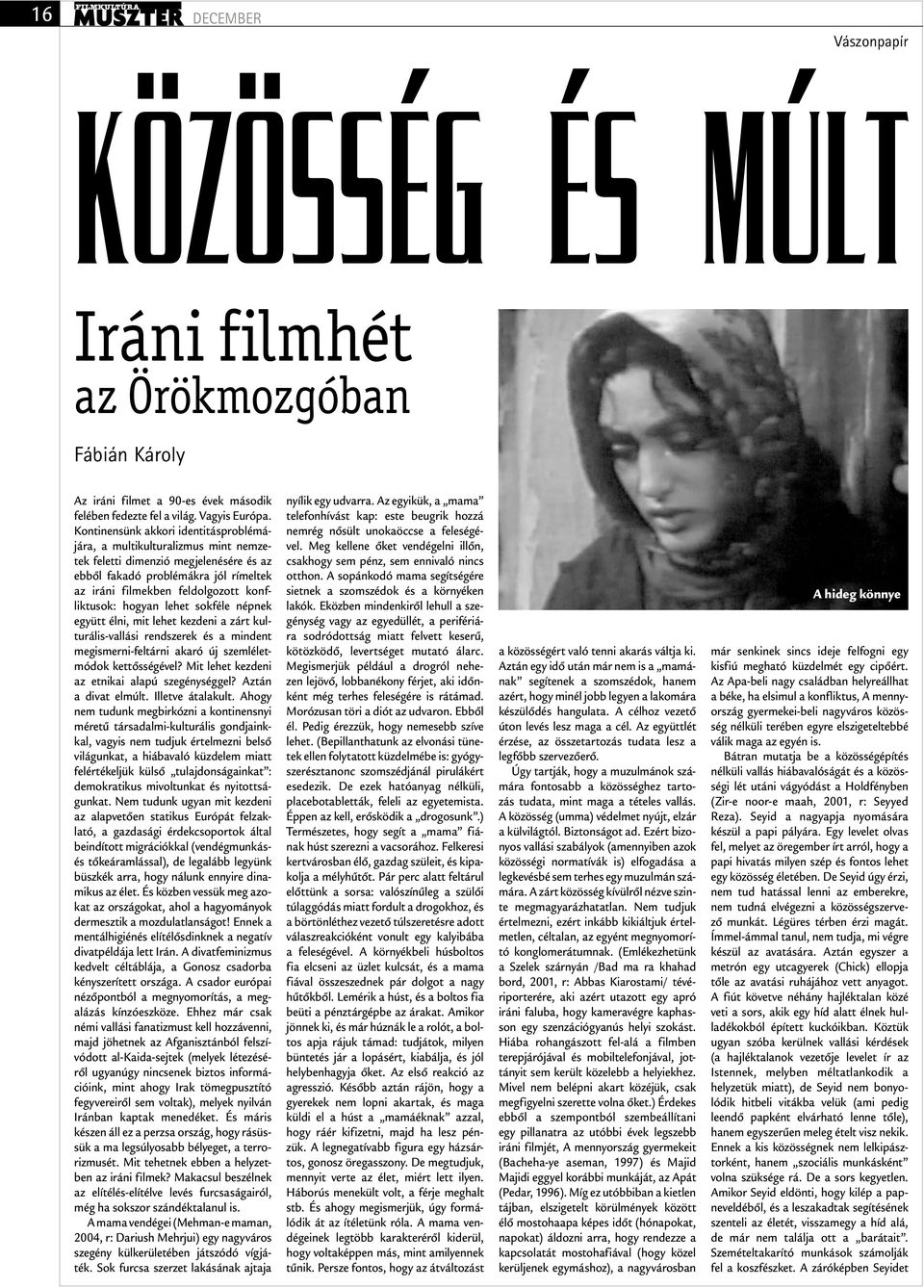 hogyan lehet sokféle népnek együtt élni, mit lehet kezdeni a zárt kulturális-vallási rendszerek és a mindent megismerni-feltárni akaró új szemléletmódok kettősségével?