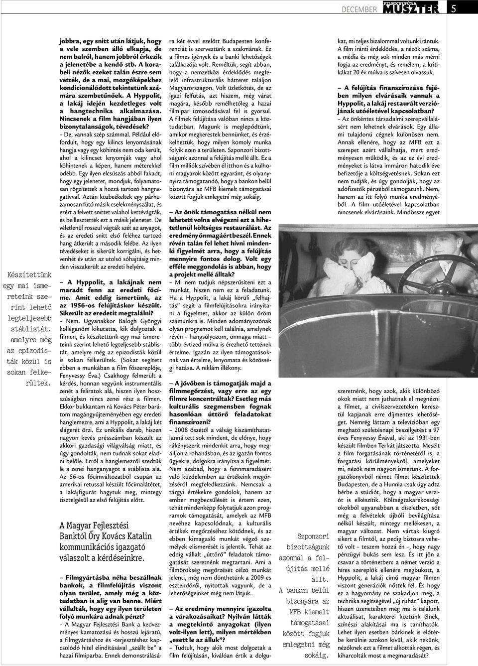 Tudtuk, hogy akik most dolgoztak a film felújításán, kiválóan értik a dolgujobbra, egy snitt után látjuk, hogy a vele szemben álló elkapja, de nem balról, hanem jobbról érkezik a jelenetébe a kendő