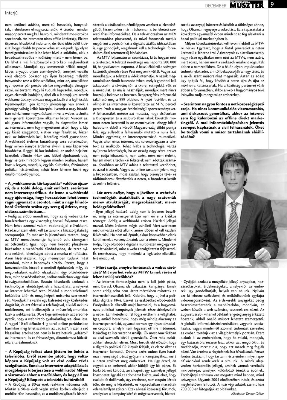 Kiderült, hogy a jövő a politikai digitális PR-é. Ezeket az eszközöket előbb-utóbb Európában is elkezdik majd használni, és a hagyományos politikai kampányok jelentős része áthelyeződik a netre.
