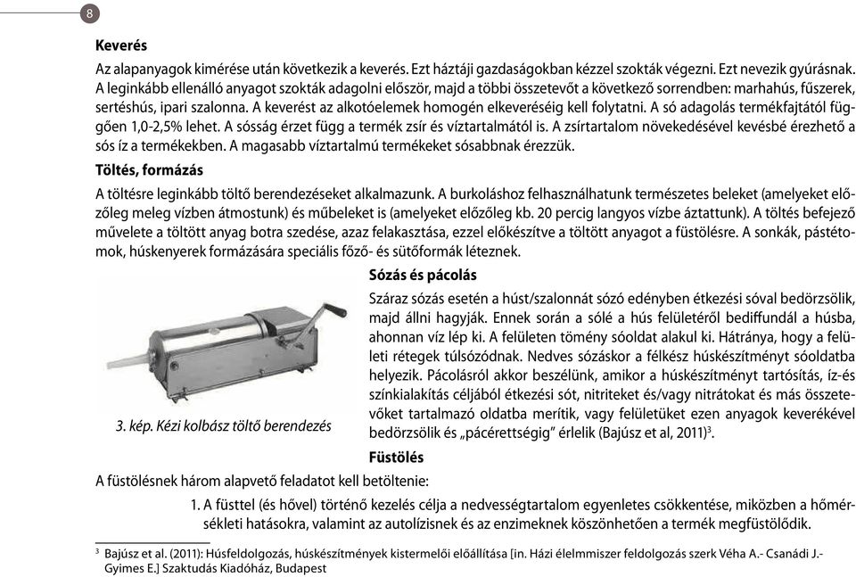 A keverést az alkotóelemek homogén elkeveréséig kell folytatni. A só adagolás termékfajtától függően 1,0-2,5% lehet. A sósság érzet függ a termék zsír és víztartalmától is.