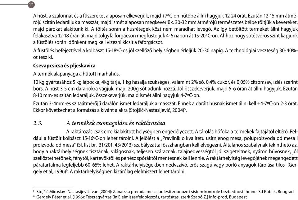 Az így betöltött terméket állni hagyjuk felakasztva 12-18 órán át, majd tölgyfa forgácson megfüstöljük 4-6 napon át 15-20ºC-on.