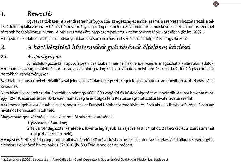 A terjedelmi korlátok miatt jelen kiadványunkban elsősorban a hasított sertéshús feldolgozással foglalkozunk. 2. A házi készítésű hústermékek gyártásának általános kérdései 2.1.