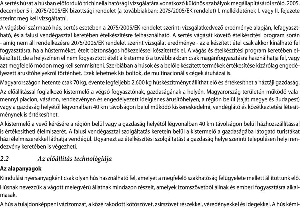 A vágásból származó hús, sertés esetében a 2075/2005/EK rendelet szerinti vizsgálatkedvező eredménye alapján, lefagyasztható, és a falusi vendégasztal keretében ételkészítésre felhasználható.