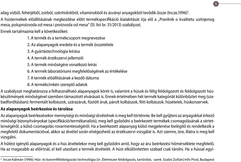 31/2013) szabályzat. Ennek tartalmaznia kell a következőket: 1. A termék és a termékcsoport megnevezése 2. Az alapanyagok eredete és a termék összetétele 3. A gyártástechnológia leírása 4.