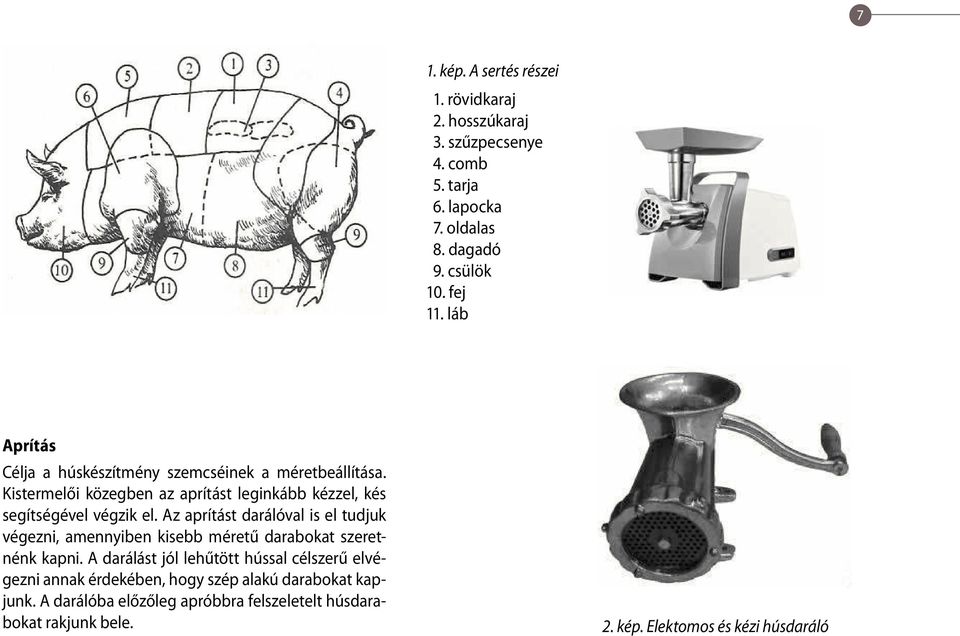 Az aprítást darálóval is el tudjuk végezni, amennyiben kisebb méretű darabokat szeretnénk kapni.