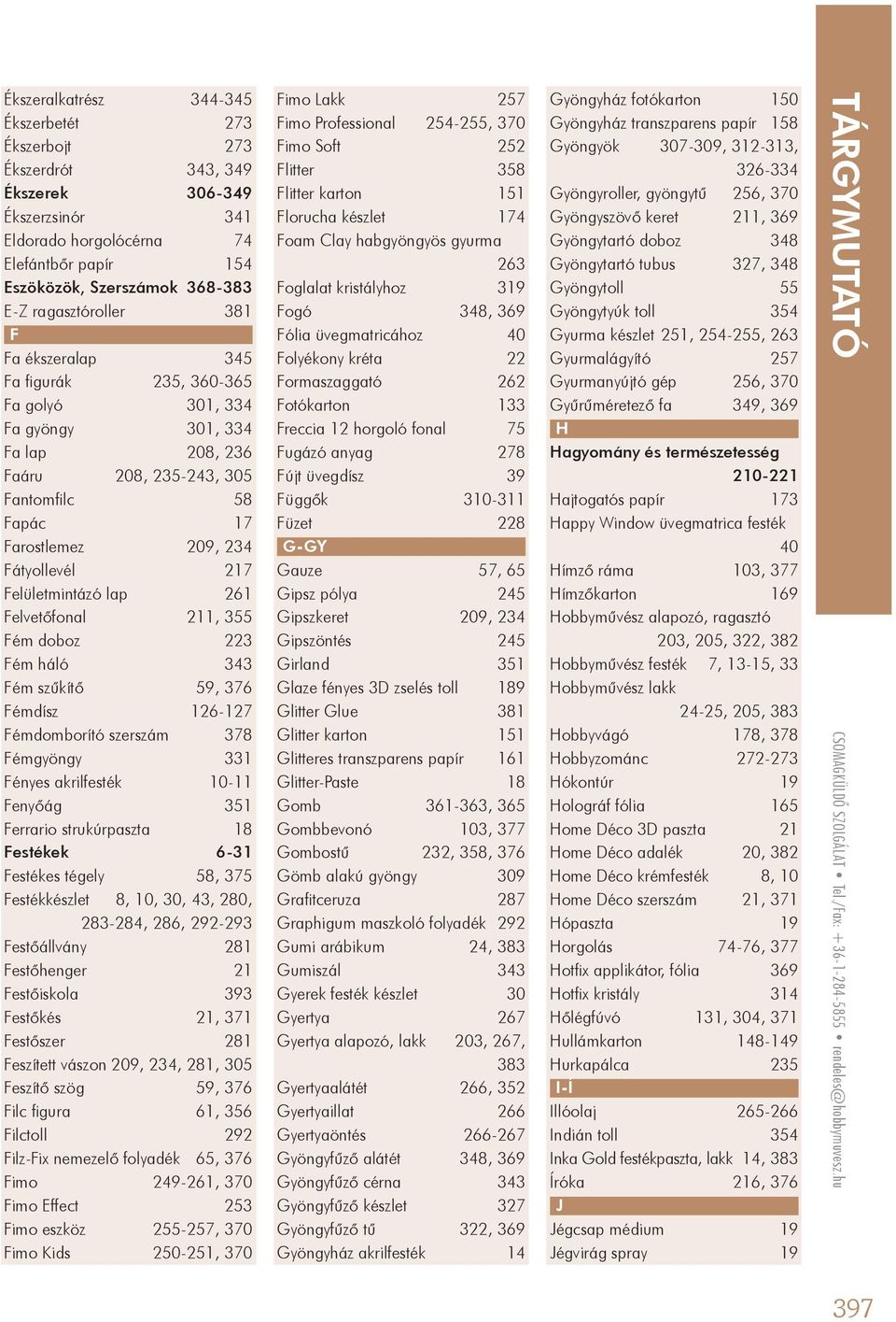 Felületmintázó lap 261 Felvetőfonal 211, 355 Fém doboz 223 Fém háló 343 Fém szűkítő 59, 376 Fémdísz 126-127 Fémdomborító szerszám 378 Fémgyöngy 331 Fényes akrilfesték 10-11 Fenyőág 351 Ferrario